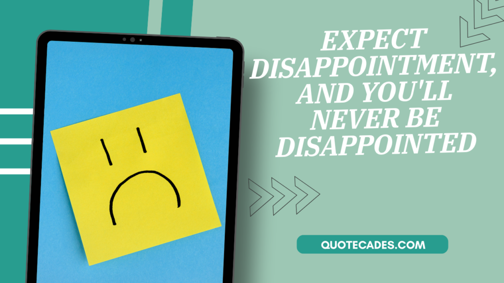 Expect Disappointment And You'll Never Be Disappointed Quotes