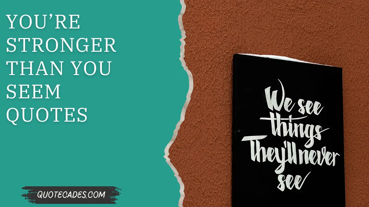 You’re Stronger Than You Seem Quotes