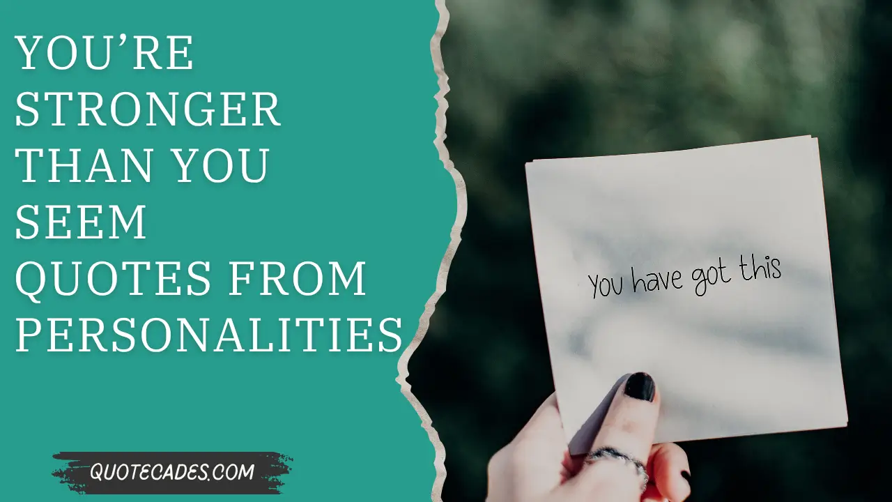You’re Stronger Than You Seem Quotes From Personalities
