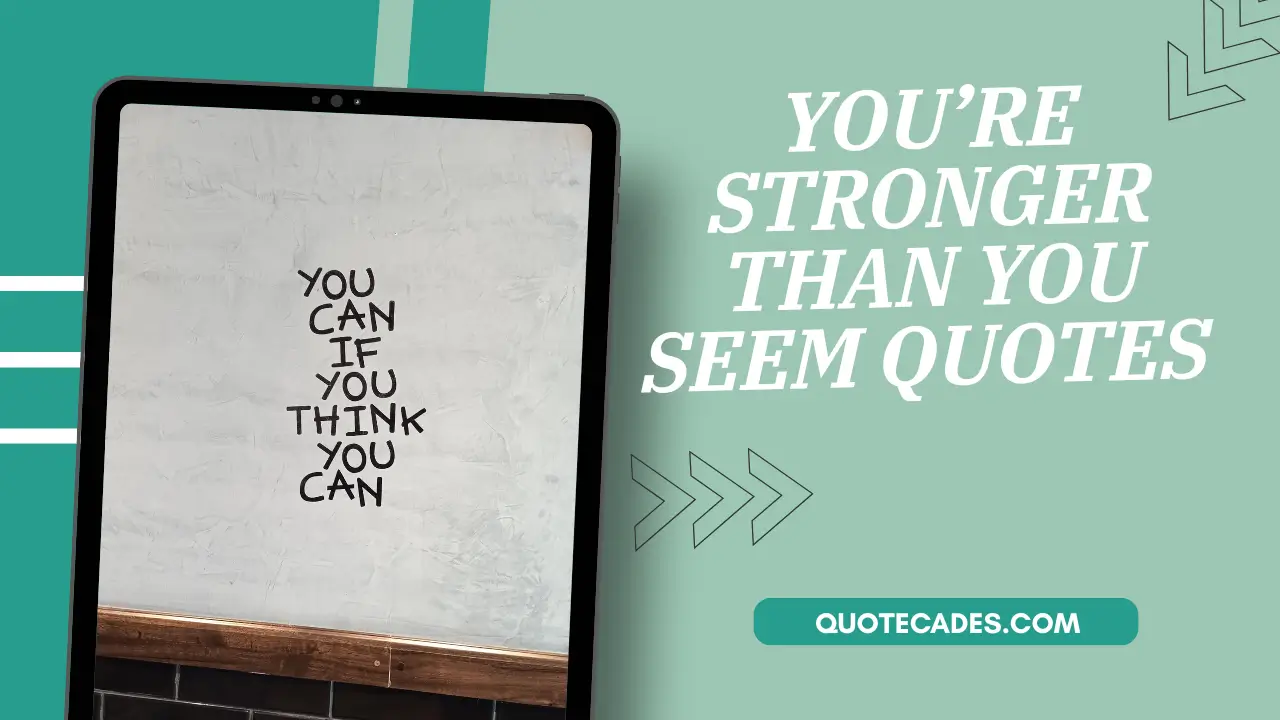 You’re Stronger Than You Seem Quotes That Prove